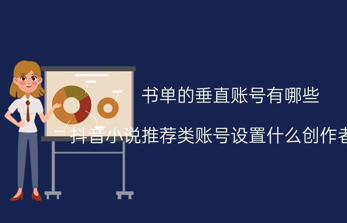 书单的垂直账号有哪些 抖音小说推荐类账号设置什么创作者标签?